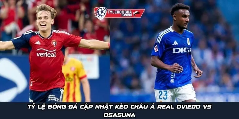 Tỷ lệ bóng đá cập nhật kèo châu Á Real Oviedo vs Osasuna